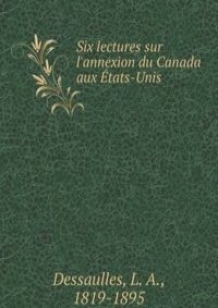 Six lectures sur l'annexion du Canada aux Etats-Unis