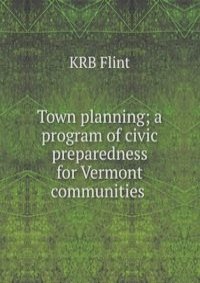 Town planning; a program of civic preparedness for Vermont communities .