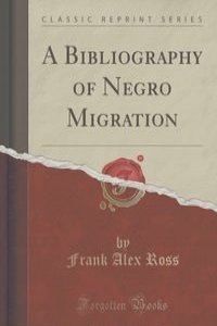 A Bibliography of Negro Migration (Classic Reprint)