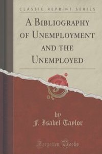 A Bibliography of Unemployment and the Unemployed (Classic Reprint)