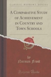 A Comparative Study of Achievement in Country and Town Schools (Classic Reprint)