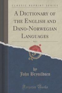 A Dictionary of the English and Dano-Norwegian Languages, Vol. 1 (Classic Reprint)