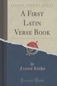 A First Latin Verse Book (Classic Reprint)