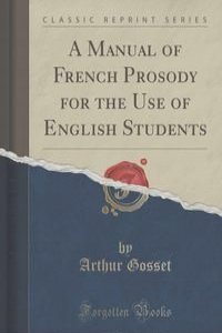 A Manual of French Prosody for the Use of English Students (Classic Reprint)