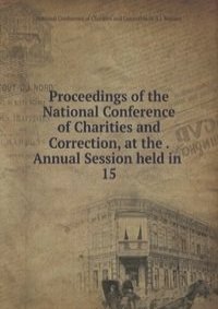 Proceedings of the National Conference of Charities and Correction, at the Annual Session held in