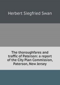 The thoroughfares and traffic of Paterson: a report of the City Plan Commission, Paterson, New Jersey