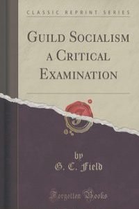 Guild Socialism a Critical Examination (Classic Reprint)