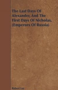 The Last Days Of Alexander, And The First Days Of Nicholas, (Emperors Of Russia)