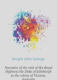 Narrative of the visit of His Royal Highness the Duke of Edinburgh to the colony of Victoria, Australia