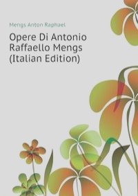 Opere Di Antonio Raffaello Mengs  (Italian Edition)