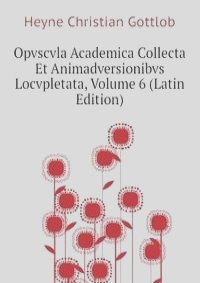 Opvscvla Academica Collecta Et Animadversionibvs Locvpletata, Volume 6 (Latin Edition)