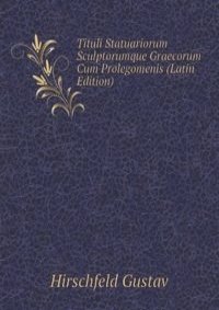 Tituli Statuariorum Sculptorumque Graecorum Cum Prolegomenis (Latin Edition)