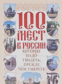 Вадим Сингаевский - 100 мест в России, которые надо увидеть, прежде чем умереть