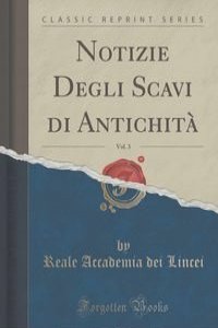 Notizie Degli Scavi di Antichita, Vol. 3 (Classic Reprint)