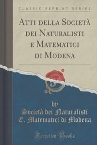 Atti della Societa dei Naturalisti e Matematici di Modena (Classic Reprint)