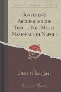 Conferenze Archeologiche Tenute Nel Museo Nazionale di Napoli (Classic Reprint)