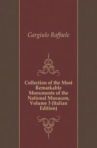 Collection of the Most Remarkable Monuments of the National Mus?um, Volume 3 (Italian Edition)