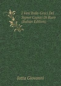 I Vasi Italo-Greci Del Signor Caputi Di Ruvo  (Italian Edition)