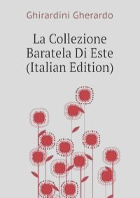 La Collezione Baratela Di Este (Italian Edition)