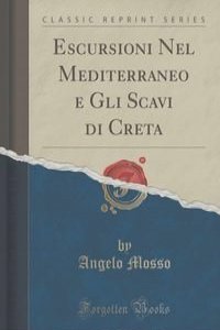 Escursioni Nel Mediterraneo e Gli Scavi di Creta (Classic Reprint)