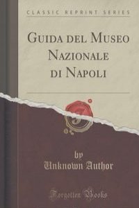 Guida del Museo Nazionale di Napoli (Classic Reprint)