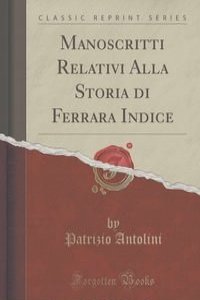 Manoscritti Relativi Alla Storia di Ferrara Indice (Classic Reprint)