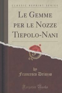 Le Gemme per le Nozze Tiepolo-Nani (Classic Reprint)