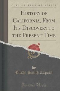 History of California, From Its Discovery to the Present Time (Classic Reprint)