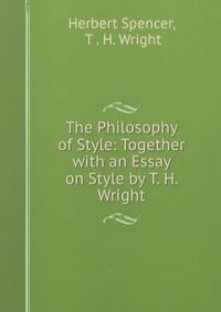 The Philosophy of Style: Together with an Essay on Style by T. H. Wright