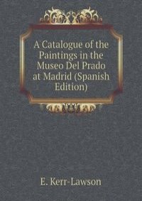 A Catalogue of the Paintings in the Museo Del Prado at Madrid (Spanish Edition)