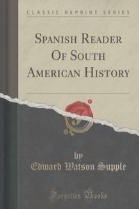 Spanish Reader Of South American History (Classic Reprint)
