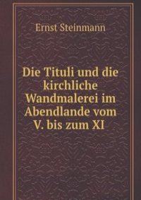 Die Tituli und die kirchliche Wandmalerei im Abendlande vom V. bis zum XI .