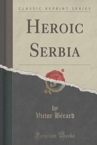 Heroic Serbia (Classic Reprint)