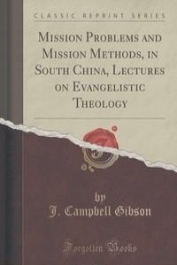 Mission Problems and Mission Methods, in South China, Lectures on Evangelistic Theology (Classic Reprint)