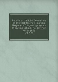 Reports of the Joint Committee on Internal Revenue Taxation, Sixty-ninth Congress