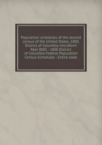 Population schedules of the second census of the United States, 1800, District of Columbia microform