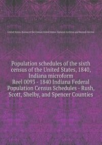 Population schedules of the sixth census of the United States, 1840, Indiana microform
