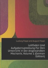 Leitfaden Und Aufgabensammlung Fur Den Unterricht in Der Angewandten Mechanik, Volume 1 (German Edition)