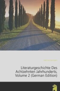 Literaturgeschichte Des Achtzehnten Jahrhunderts, Volume 2 (German Edition)