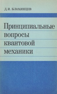 Дмитрий Блохинцев - Принципиальные вопросы квантовой механики