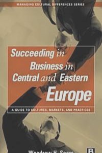 Succeeding in Business in Central and Eastern Europe, A Guide to Cultures, Markets, and Practices