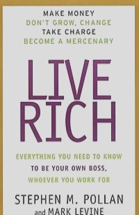 Live Rich : Everything You Need to Know To Be Your Own Boss