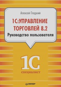 Алексей Гладкий - 1С: Управление торговлей 8.2. Руководство пользователя
