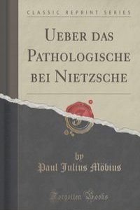 Ueber das Pathologische bei Nietzsche (Classic Reprint)