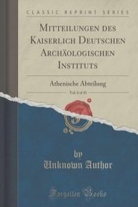 Mitteilungen des Kaiserlich Deutschen Archaologischen Instituts, Vol. 6 of 41