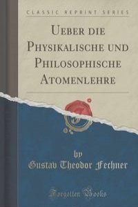 Ueber die Physikalische und Philosophische Atomenlehre (Classic Reprint)