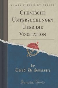 Chemische Untersuchungen Uber die Vegetation (Classic Reprint)