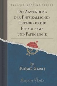 Die Anwendung der Physikalischen Chemie auf die Physiologie und Pathologie (Classic Reprint)