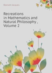 Recreations in Mathematics and Natural Philosophy , Volume 2