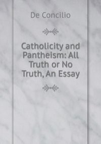 Catholicity and Pantheism: All Truth or No Truth, An Essay